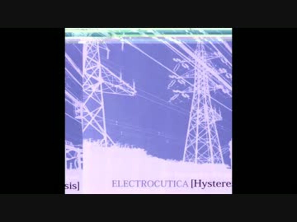 邦楽 Electrocutica [Hysteresis] ELECTROCUTICA - Hysteresis (Cut Up Remix) - ニコニコ動画
