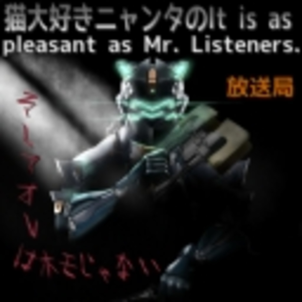 (=‘ｘ‘=)ニャンタのIt is as pleasant as Mr. Listeners.放送局