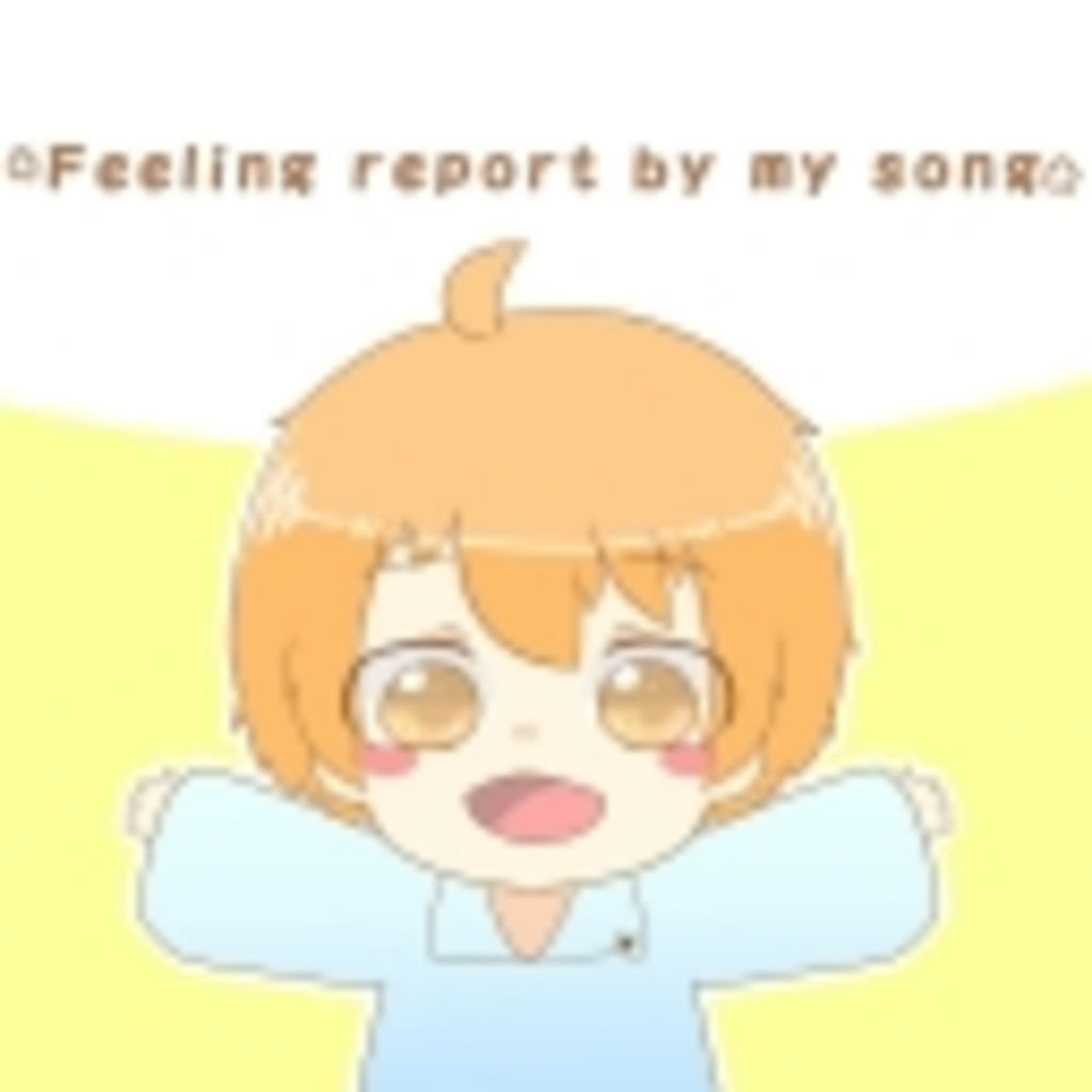 ✽Feeling report by my song✽