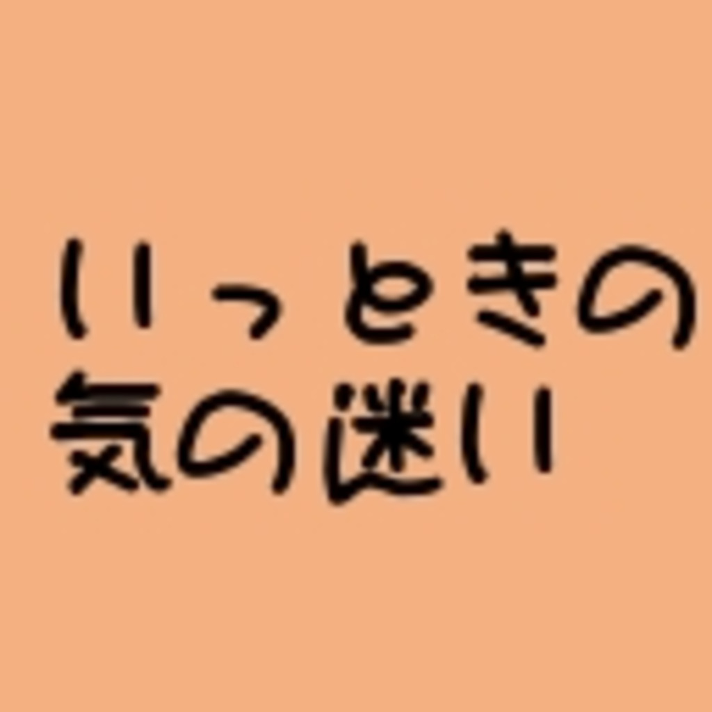 【いっときの気の迷い】