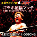 【PPV生中継】天龍プロジェクト×大日本プロレス コラボ配信マッチ －天龍源一郎・大日本プロレスプロデュースマッチ－12.27 配信限定大会 生中継！