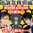 【特別編】 阿部敦の声優百貨店　阿部敦＆KENN＆作家あべ　リモート飲み回　21時から生放送！！