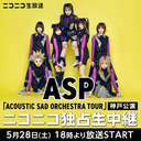 ASP「ACOUSTiC SAD ORCHESTRA TOUR」神戸公演 ニコニコ独占生中継