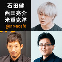 【生放送】石田健×西田亮介×米重克洋 「次回の選挙に野党は存在するか──政治を読み解くAI時代の『情報戦略』」 #ゲンロン230727