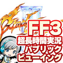 ユニのFF3超！長時間ゲーム実況をFF14内でパブリックビューイング！定点カメラ放送【ユニ】Day1