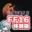 【FF16】ファイナルファンタジー16体験版の世界をめいっぱい実況しながら楽しみます！ 00日目 DEMO ver 【ユニ】[ネタバレご注意下さい]