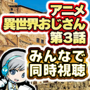 【同時視聴】アニメ『異世界おじさん 第03話』を皆で見ながらわいわいする放送です！ ※本編映像は流れません。各自でご覧下さい【ユニ】