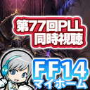 FF14 第77回PLLをみんなでわいわい同時視聴します！ FF14理想のマイホームを夢見て冒険 禁断の記憶 08日目 6.4詳細情報！ PLL77実況！ 【ユニ】※許可されたミラー放送です