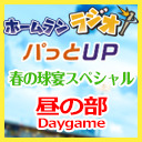 ホームランラジオ＆パっとＵＰ 春の球宴スペシャル《昼の部》