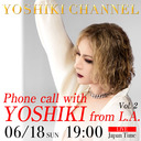 6/18（日）19:00〜（Japan Time）『Phone Call With YOSHIKI』第二弾　LAからYOSHIKIがファンの質問に直接答える