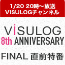 「ViSULOG 8th ANNIVERSARY」FINAL直前特番