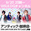 アンティック-珈琲店- LIVE CAFE TOUR 2018 「ラグニャロク」特番