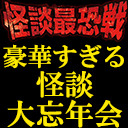 怪談最恐戦〜豪華すぎる怪談大忘年会〜