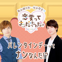 【第2部】熊谷健太郎・住谷哲栄の恋愛ってナンだったんだ!?~バレンタインデーってナンなんだ!?~