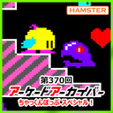 第370回 アーケードアーカイバー ちゃっくんぽっぷスペシャル！
