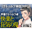 声優クトゥルフ卓　霞桜都─深淵を踏む者たち─「快楽と狂気の鬼」【前編】