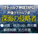 声優クトゥルフ卓　霞桜都─深淵を踏む者たち─「深海の侵略者」