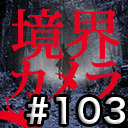 【境界カメラ#103】「イカワと最恐のホラー映画を作ろう！」#3