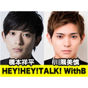 橋本祥平＆川隅美慎 HEY!HEY!TALK! With B #13【基本視聴無料】