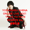 YOSHIHARU SHIINA ONLINE LIVE「FACE TO FACE REMOTE #4」振替公演