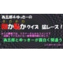 【会員以外でも視聴可能】為五郎＆ゆっきーの知か恥か（チカチカ）クイズ猛レース！　＜仮題＞【パイロット版】