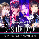 ROOT FIVE B-side LIVE ライブ後ちょこっと生放送！