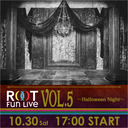 ROOT Fun Live Vol.5〜Halloween Night〜