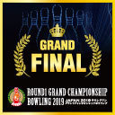 【ボウリング】ROUND1　GRAND　CHAMPION SHIP BOWLING 2019　ＦＩＮＡＬ