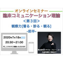 【オンラインセミナー】『臨床コミュニケーション理論』＜第３回＞観察力[看る・診る・観る]-前半-