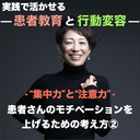 【実践で活かせる！患者教育と行動変容】- “集中力”と“注意力” - 患者さんのモチベーションを上げるための考え方②