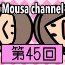 Mousa channel　第４５回放送