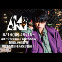 AKi Stream Talk Show　配信LIVE前夜　明日の思いをAKiが語る！