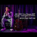 【配信LIVE】AKi 2021 「Live Stream #07 『reunite』 - Unplugged Live FINAL -」【VIP】