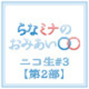 【第2部】らなミナのおみあい〇〇　ニコ生＃3
