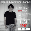 LUNA SEAの軌跡を巡る「Ryuichi Kawamura Channel」Part.39