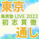 【東京】風男塾 LIVE 2022 ～初志貫徹～【１～２部通しチケット】