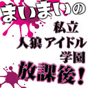 まいまいの私立人狼アイドル学園放課後！【12日目】