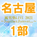 【名古屋公演】風男塾LIVE 2021～Together.Forever...～【１部のみ】