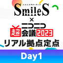 【サポーター限定】SmileS リアル拠点定点放送（Day1）@ニコニコ超会議2023【4/29】