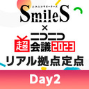 【サポーター限定】SmileS リアル拠点定点放送（Day2）@ニコニコ超会議2023【4/30】