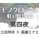 【GOTOイベント対象】朗読劇『モノクロの空に虹を架けよう』第四夜：土田玲央 × 髙橋ミナミ