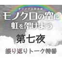 朗読劇『モノクロの空に虹を架けよう』第七夜：振り返りアフタートーク特番