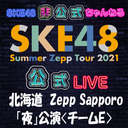 【7/11(日) 北海道：Zepp Sapporo「夜」公演】「SKE48 Summer Zepp Tour 2021」独占生中継〈チームE〉