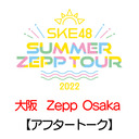 【アフタートーク】「8/27(土) 大阪：Zepp Osaka Bayside「夜」公演」LIVE終了直後のチームKⅡ生出演