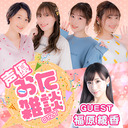 声優おた雑談 #8 【ゲスト：福原綾香　MC：松井恵理子・五十嵐裕美】