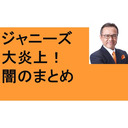 ジャニーズ問題の闇　被害者と加害者はだれ？　レイプ30年　少年少女　ＳＭＡＰ　東山　井ノ原　ジュリー藤島　キムタク　記者会見　東京新聞　大暴れ　朝日新聞　テレビ局　ネスレ　サントリー新浪　電通