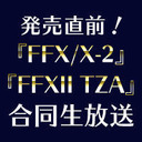 発売直前！『FFX/X-2』『FFXII TZA』合同生放送！