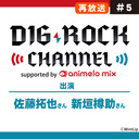 【再放送】【佐藤拓也･新垣樽助】DIG-ROCK CHANNEL supported by animelo mix #5