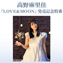 【チャンネル限定放送】高野麻里佳 3rdシングル「LOVE&MOON」発売記念特番 supported by animelo