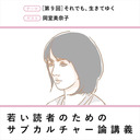 〈若い読者のためのサブカルチャー論講義〉［第9回］それでも、生きてゆく